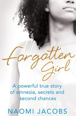Forgotten Girl: A powerful true story of amnesia, secrets and second chances - Naomi Jacobs