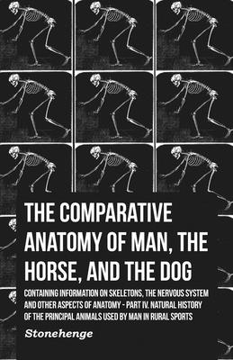 The Comparative Anatomy of Man, the Horse, and the Dog - Containing Information on Skeletons, the Nervous System and Other Aspects of Anatomy: Part IV - John Stainer