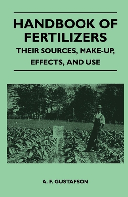 Handbook of Fertilizers - Their Sources, Make-Up, Effects, and Use - A. F. Gustafson