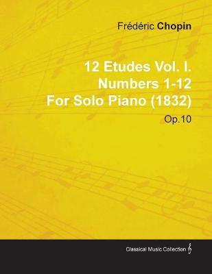12 Etudes Vol. I. Numbers 1-12 by Fr D Ric Chopin for Solo Piano (1832) Op.10 - Frédéric Chopin