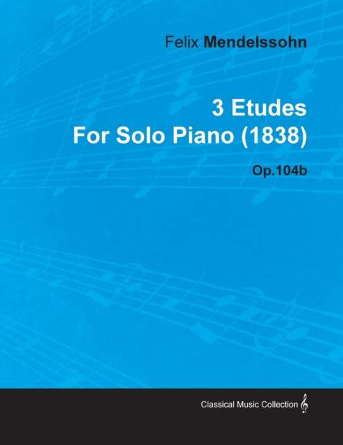3 Etudes by Felix Mendelssohn for Solo Piano (1838) Op.104b - Felix Mendelssohn