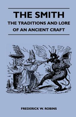 The Smith - The Traditions and Lore of an Ancient Craft - Frederick W. Robins