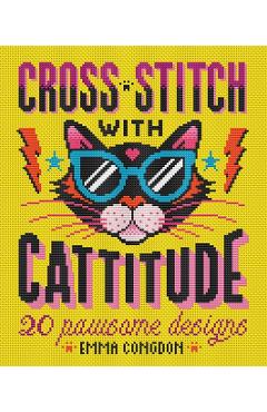 Cross Stitch with Cattitude: 20 Pawsome Designs - Emma Congdon