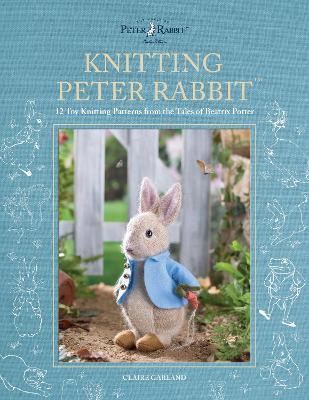 Knitting Peter Rabbit(tm): 12 Toy Knitting Patterns from the Tales of Beatrix Potter - Claire Garland