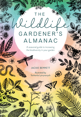 The Wildlife Gardener's Almanac: A Seasonal Guide to Increasing the Biodiversity in Your Garden - Jackie Bennett
