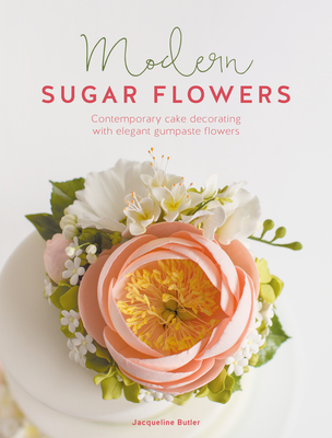 Modern Sugar Flowers: Contemporary Cake Decorating with Elegant Gumpaste Flowers - Jacqueline Butler