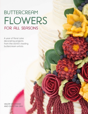 Buttercream Flowers for All Seasons: A Year of Floral Cake Decorating Projects from the World's Leading Buttercream Artists - Valeri Valeriano