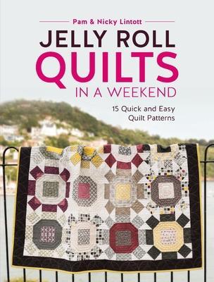 Jelly Roll Quilts in a Weekend: 15 Quick and Easy Quilt Patterns - Pam Lintott