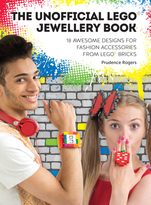 The Unofficial Lego(r) Jewellery Book: 18 Awesome Designs for Fashion Accessories from Lego(r) Bricks - Prudence Rogers