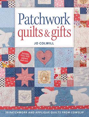 Patchwork Quilts & Gifts: 20 Patchwork and Appliqué Quilts from Cowslip - Jo Colwill