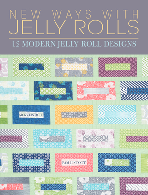 New Ways with Jelly Rolls: 12 Reversible Modern Jelly Roll Quilts - Pam Lintott