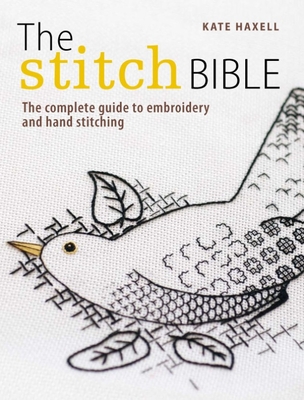 The Stitch Bible: A Comprehensive Guide to 225 Embroidery Stitches and Techniques - Kate Haxell
