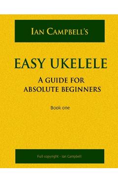 Coperta cărții 'Easy Ukelele: A GUIDE FOR ABSOLUTE BEGINNERS (colour version) - Ian Campbell'