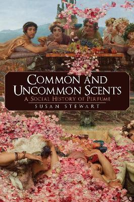 Common and Uncommon Scents: A Social History of Perfume - Susan Stewart