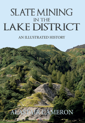 Slate Mining in the Lake District: An Illustrated History - Alastair Cameron
