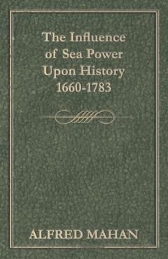 Coperta cărții 'The Influence of Sea Power Upon History, 1660-1783 - Alfred Thayer Mahan'