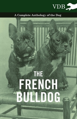 The French Bulldog - A Complete Anthology of the Dog - Various