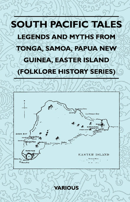 South Pacific Tales - Legends and Myths from Tonga, Samoa, Papua New Guinea, Easter Island (Folklore History Series) - Various