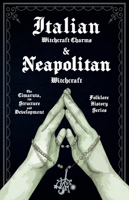 Italian Witchcraft Charms and Neapolitan Witchcraft - The Cimaruta, its Structure and Development (Folklore History Series) - Various