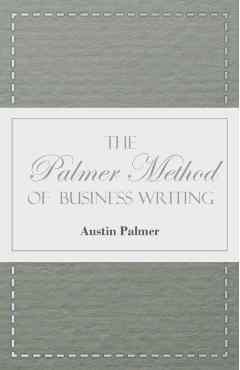 The Palmer Method of Business Writing;A Series of Self-teaching Lessons in Rapid, Plain, Unshaded, Coarse-pen, Muscular Movement Writing for Use in Al - Austin Palmer