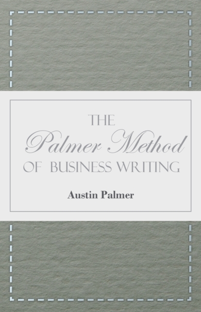 The Palmer Method of Business Writing;A Series of Self-teaching Lessons in Rapid, Plain, Unshaded, Coarse-pen, Muscular Movement Writing for Use in Al - Austin Palmer