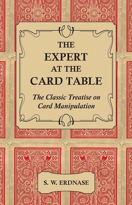 The Expert at the Card Table - The Classic Treatise on Card Manipulation - S. W. Erdnase
