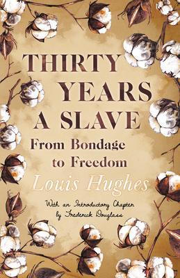 Thirty Years a Slave - From Bondage to Freedom: With an Introductory Chapter by Frederick Douglass - Louis Hughes