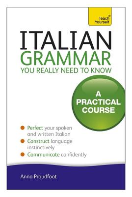Italian Grammar You Really Need to Know: A Practical Course - Anna Proudfoot