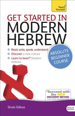 Get Started in Modern Hebrew Absolute Beginner Course: The Essential Introduction to Reading, Writing, Speaking and Understanding a New Language - Shula Gilboa
