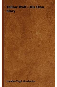 Coperta cărții 'Yellow Wolf - His Own Story - Lucullus Virgil Mcwhorter'