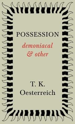 Possession - Demoniacal and Other - T. K. Oesterreich