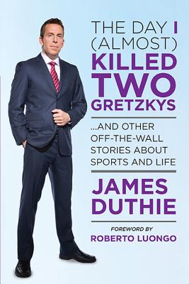 The Day I (Almost) Killed Two Gretzkys - James Duthie