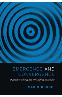 Coperta cărții 'Emergence and Convergence: Qualitative Novelty and the Unity of Knowledge - Mario Bunge'