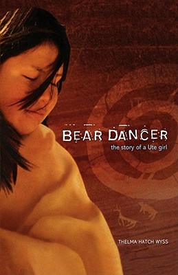 Bear Dancer: The Story of a Ute Girl - Thelma Hatch Wyss