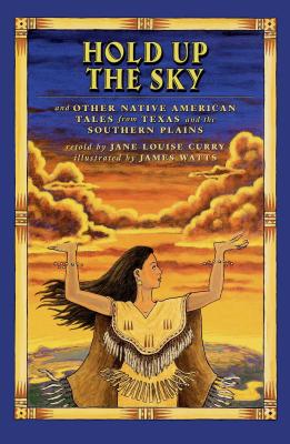 Hold Up the Sky: And Other Native American Tales from Texas and the - Jane Louise Curry