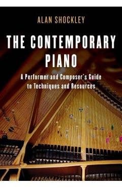 Coperta cărții 'The Contemporary Piano: A Performer and Composer's Guide to Techniques and Resources - Alan Shockley'
