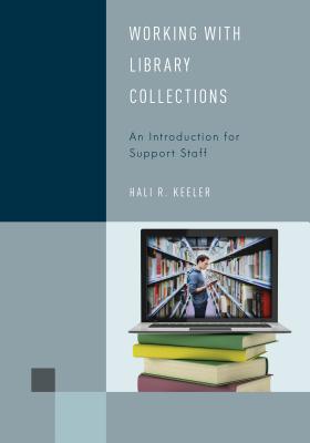 Working with Library Collections: An Introduction for Support Staff - Hali R. Keeler