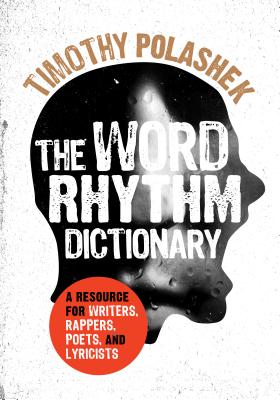 The Word Rhythm Dictionary: A Resource for Writers, Rappers, Poets, and Lyricists - Timothy Polashek