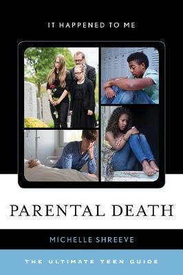 Parental Death: The Ultimate Teen Guide - Michelle Shreeve