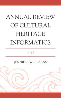 Annual Review of Cultural Heritage Informatics: 2015 - Jennifer Weil Arns