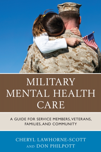 Military Mental Health Care: A Guide for Service Members, Veterans, Families, and Community - Cheryl Lawhorne-scott