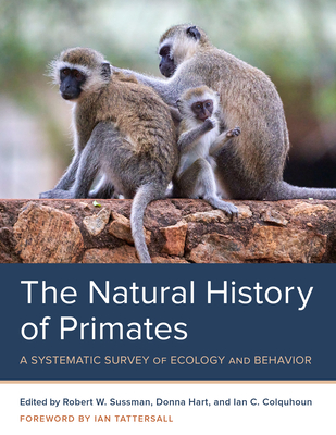 The Natural History of Primates: A Systematic Survey of Ecology and Behavior - Robert W. Sussman