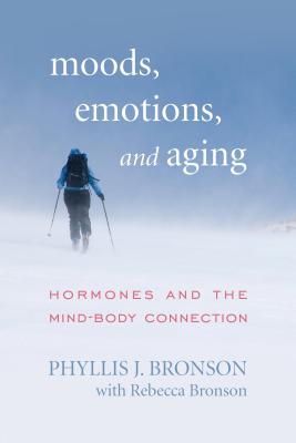 Moods, Emotions, and Aging: Hormones and the Mind-Body Connection - Phyllis J. Bronson