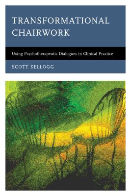 Transformational Chairwork: Using Psychotherapeutic Dialogues in Clinical Practice - Scott Kellogg