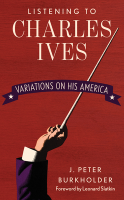 Listening to Charles Ives: Variations on His America - J. Peter Burkholder