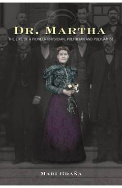 Coperta cărții 'Dr. Martha: The Life of a Pioneer Physician, Politician, and Polygamist - Mari Grana'