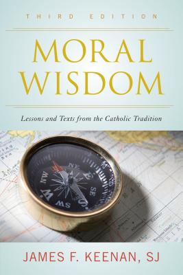 Moral Wisdom: Lessons and Texts from the Catholic Tradition, Third Edition - Sj James F. Keenan