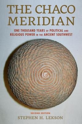 The Chaco Meridian: One Thousand Years of Political and Religious Power in the Ancient Southwest, Second Edition - Stephen H. Lekson