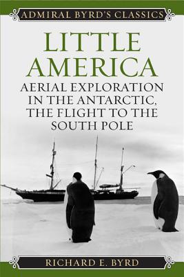 Little America: Aerial Exploration in the Antarctic, The Flight to the South Pole - Richard Evelyn Byrd