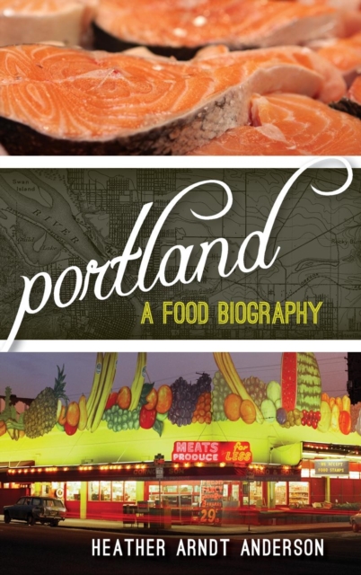 Portland: A Food Biography - Heather Arndt Anderson